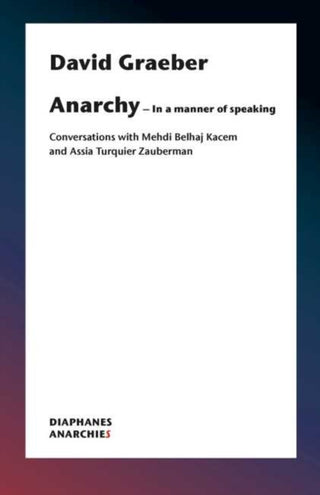 Cover image for 9783035802269 - Anarchy–In a Manner of Speaking – Conversations with Mehdi Belhaj Kacem, Nika Dubrovsky, and Assia Turquier–Zauberman
