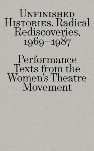 Cover image for 9783945247365 - Radical Rediscoveries: Performance Texts from the Women’s Theatre Movement 1969-1987