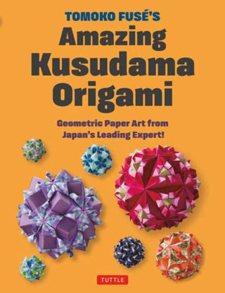 Cover image for 9784805319918 - Tomoko Fuse's Amazing Kusudama Origami