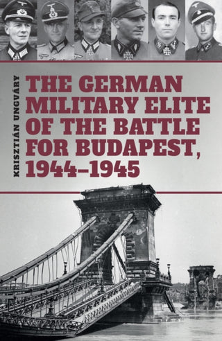 Cover image for 9786155583933 - The German Military Elite of the Battle for Budapest, 1944-1945