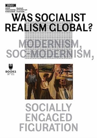 Cover image for 9788393381838 - Was Socialist Realism Global? – Modernism, Soc–modernism, Socially Engaged Figuration