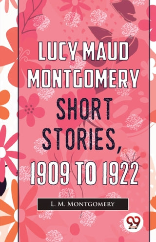Cover image for 9789357486415 - Lucy Maud Montgomery Short Stories, 1909 to 1922