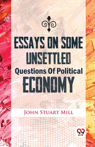 Cover image for 9789357487092 - Essays on Some Unsettled Questions of Political Economy