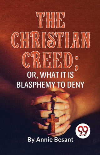 Cover image for 9789358017328 - The Christian Creed; or, What it is Blasphemy to Deny