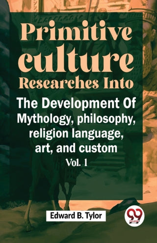 Cover image for 9789358715613 - Primitive Culture Researches into the Development of Mythology,Philosophy, Religion Language, Art, and Custom