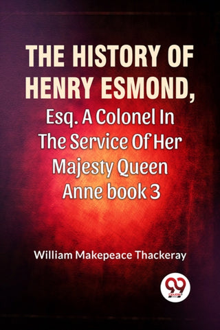 Cover image for 9789358719550 - The History Of Henry Esmond, Esq. A Colonel In The Service Of Her Majesty Queen Anne book 3