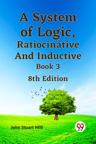 Cover image for 9789359321707 - A System of Logic, Ratiocinative and Inductive Book 3