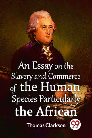 Cover image for 9789359395395 - An Essay On The Slavery And Commerce Of The Human Species Particularly The African  (Edition2023)