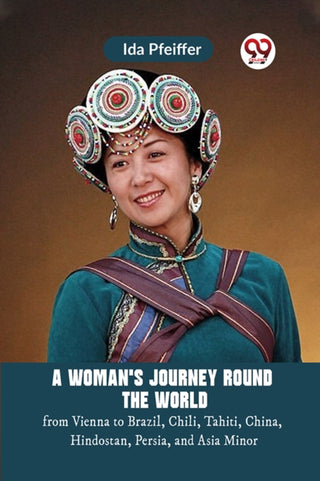 Cover image for 9789359950235 - A Woman's Journey Round the Worldfrom Vienna to Brazil, Chili, Tahiti, China, Hindostan, Persia, and Asia Minor (Edition2023)