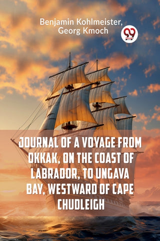 Cover image for 9789359953113 - Journal of a Voyage from Okkak, on the Coast of Labrador, to Ungava Bay, Westward of Cape Chudleigh (Edition2023)