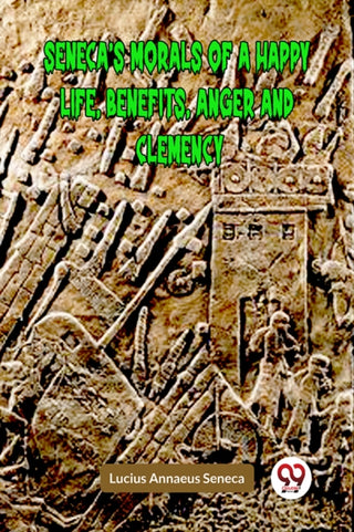 Cover image for 9789359954738 - SENECA’S MORALS OF A HAPPY LIFE, BENEFITS, ANGER AND CLEMENCY (Edition2023)