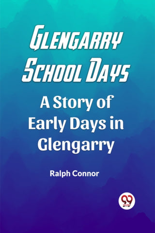 Cover image for 9789361420351 - Glengarry School DaysA Story of Early Days in Glengarry (Edition2023)