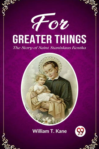 Cover image for 9789361425448 - For Greater ThingsThe Story of Saint Stanislaus Kostka (Edition2023)