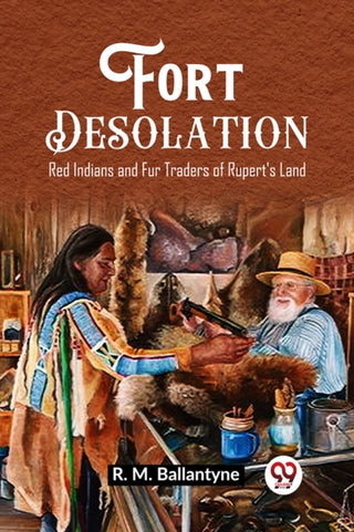 Cover image for 9789362201591 - Fort DesolationRed Indians and Fur Traders of Rupert's Land (Edition2023)