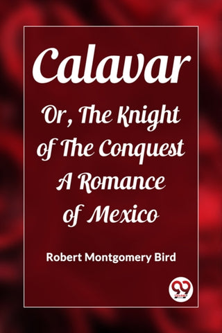 Cover image for 9789362203205 - CalavarOr, The Knight of The Conquest A Romance of Mexico (Edition2023)