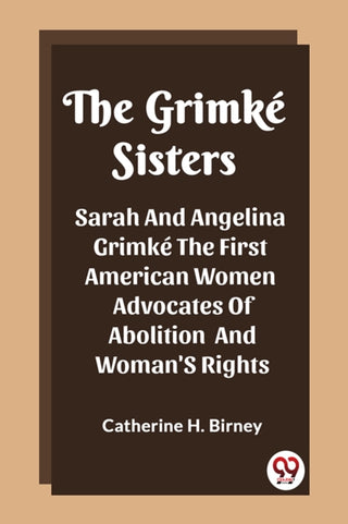 Cover image for 9789362203519 - The Grimke SistersSarah And Angelina Grimke The First American Women Advocates Of Abolition And Woman'S Rights (Edition2023)