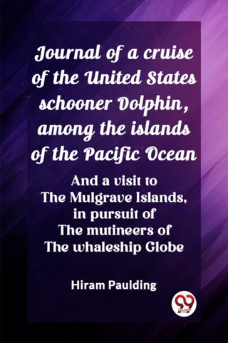 Cover image for 9789362761798 - Journal of a cruise of the United States schooner Dolphin, among the islands of the Pacific OceanAnd a visit to the Mulgrave Islands, in pursuit of the mutineers of the whaleship Globe
