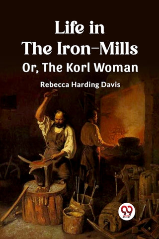Cover image for 9789362764096 - Life in the Iron-MillsOr, The Korl Woman (Edition2023)