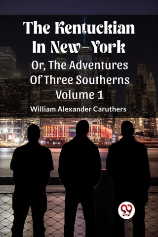 Cover image for 9789362769046 - The Kentuckian In New-YorkOr, The Adventures Of Three Southerns Volume 1 (Edition2023)