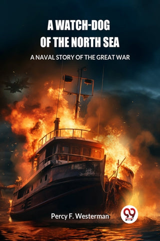 Supplemental image for 9789363056664 - A Watch-dog of the North SeaA Naval Story of the Great War (Edition2024)