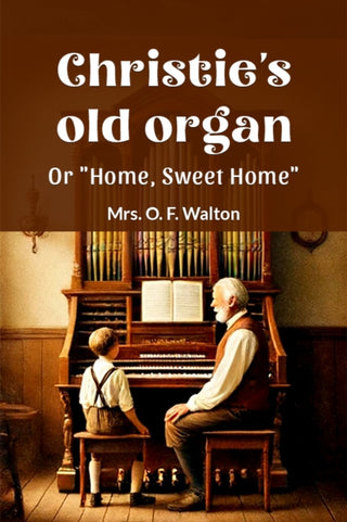 Cover image for 9789364282765 - Christie's old organ Or "Home, Sweet Home"