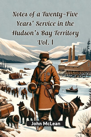 Cover image for 9789364287777 - Notes of a Twenty-Five Years' Service in the Hudson's Bay Territory Vol. I (Edition2024)