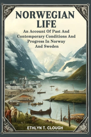 Cover image for 9789364288279 - Norwegian LifeAn Account Of Past And Contemporary Conditions And Progress In Norway And Sweden (Edition2024)