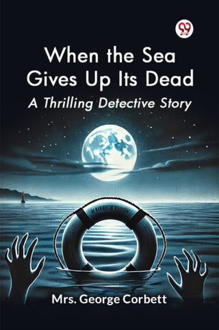 Cover image for 9789369076215 - When the Sea Gives Up its Dead a Thrilling Detective Story