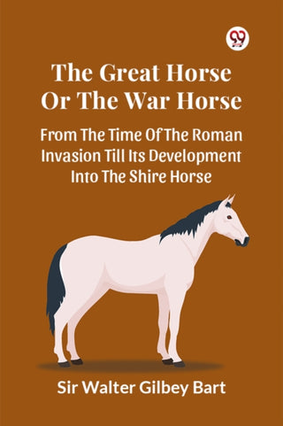 Supplemental image for 9789369425952 - The Great Horse or the War Horse from the Time of the Roman Invasion Till its Development into the Shire Horse