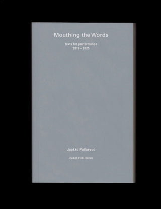 Cover image for 9789526524368 - Mouthing the Words: texts for performance 2019–2025