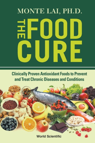 Cover image for 9789811215889 - Food Cure, The: Clinically Proven Antioxidant Foods To Prevent And Treat Chronic Diseases And Conditions