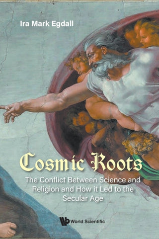Cover image for 9789811252471 - Cosmic Roots: The Conflict Between Science And Religion And How It Led To The Secular Age