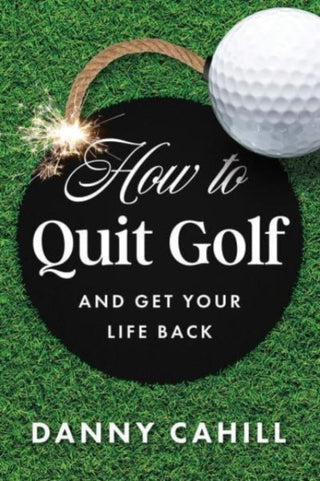 Cover image for 9798886451443 - How to Quit Golf (and Get Your Life Back)