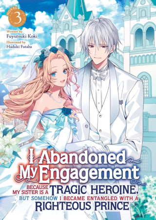 Cover image for 9798891605442 - I Abandoned My Engagement Because My Sister is a Tragic Heroine, but Somehow I Became Entangled with a Righteous Prince (Light Novel) Vol. 3