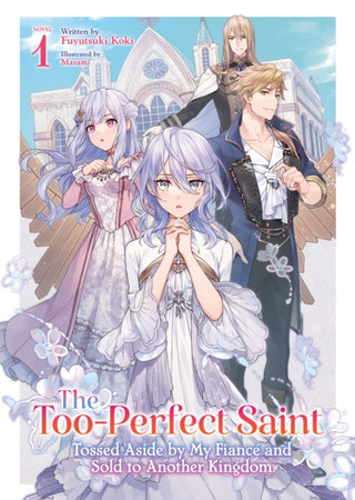 Cover image for 9798891608719 - The Too-Perfect Saint: Tossed Aside by My Fiance and Sold to Another Kingdom (Light Novel) Vol. 1