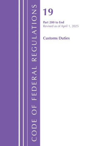 Cover image for 9798892058056 - Code of Federal Regulations, Title 19 Customs Duties 200 - End, Revised as of April 1, 2025