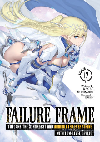 Cover image for 9798893733259 - Failure Frame: I Became the Strongest and Annihilated Everything With Low-Level Spells (Light Novel) Vol. 12