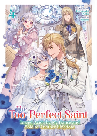 Cover image for 9798893733846 - The Too-Perfect Saint: Tossed Aside by My Fiance and Sold to Another Kingdom (Light Novel) Vol. 4