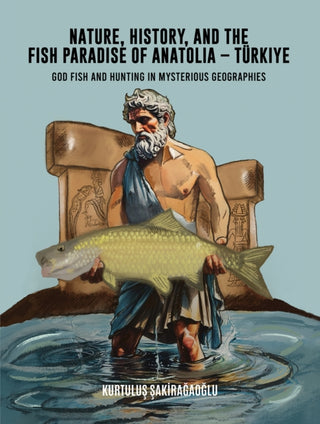 Cover image for 9798895438770 - Nature, History, and the Fish Paradise of Anatolia – Turkiye