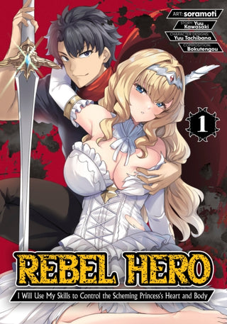 Cover image for 9798895611043 - Rebel Hero: I Will Use My Skills to Control the Scheming Princess's Heart and Body (Manga) Vol. 1