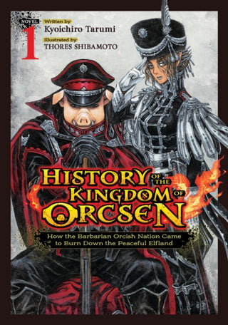 Cover image for 9798897654390 - History of the Kingdom of Orcsen: How the Barbarian Orcish Nation Came to Burn Down the Peaceful Elfland (Light Novel) Vol. 1