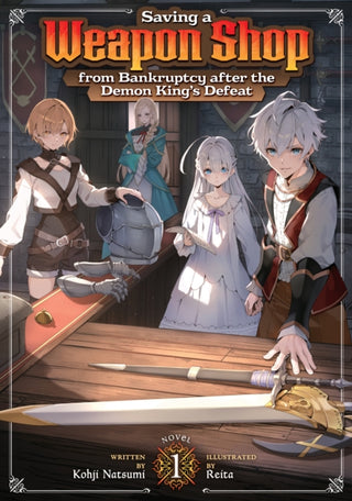 Cover image for 9798897659524 - Saving a Weapon Shop from Bankruptcy after the Demon King's Defeat (Light Novel) Vol. 1