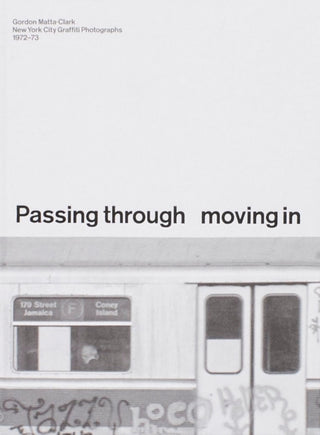 Cover image for 9798988796039 - PASSING THROUGH MOVING IN AND GETTING AWAY WITH IT: Gordon Matta-Clark New York City Gra?ti Photographs, 1972–73